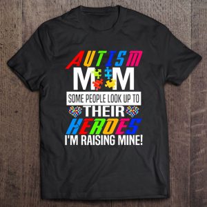 Autism Mom Some People Look Up To Their Heroes I’m Raising Mine Awareness Mother’s Day Puzzle Pieces Hearts