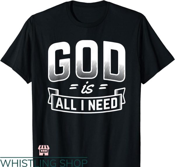 Bible Verse T-shirt God Is All I Need Christian Bible Jesus