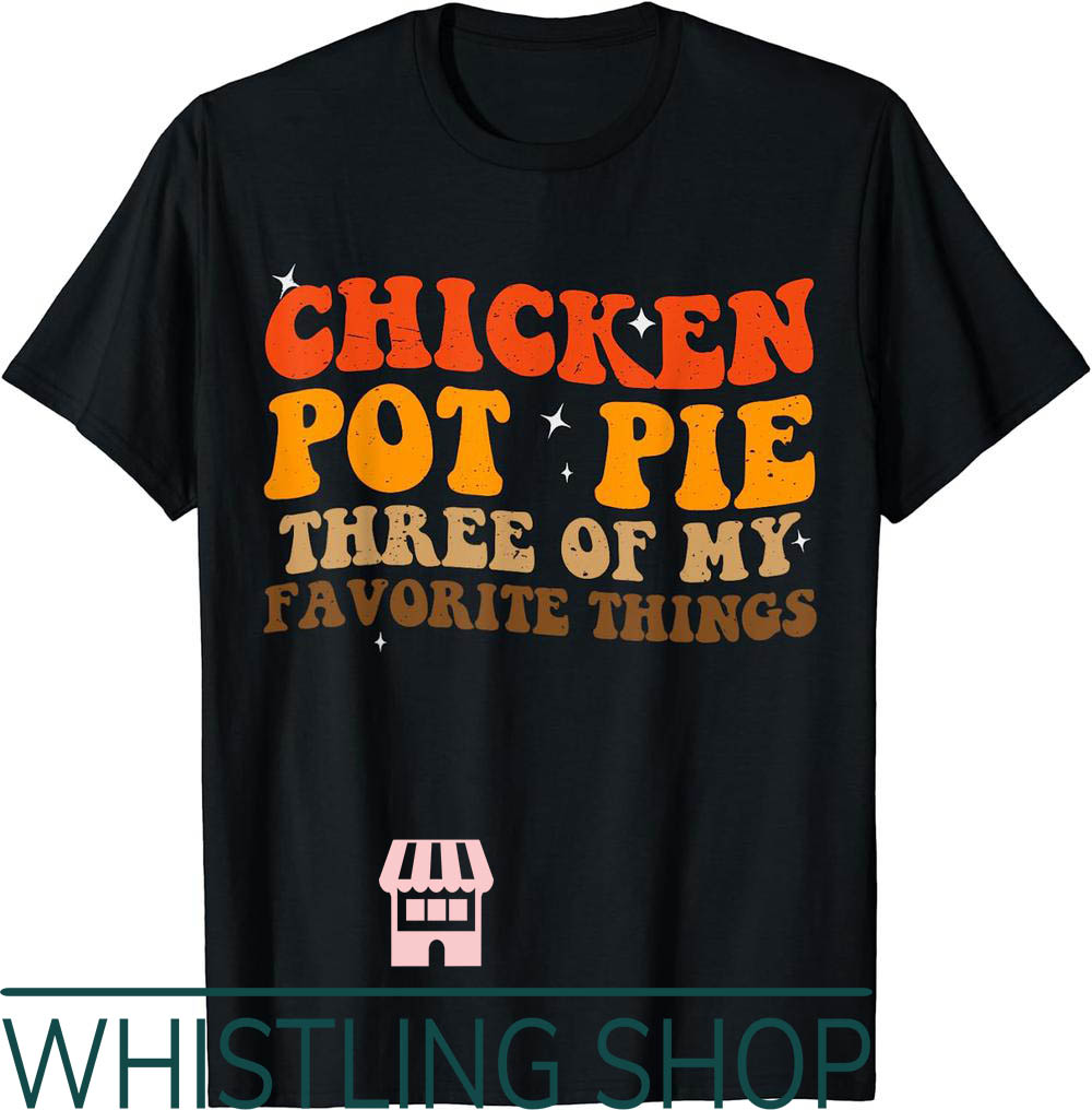 Chicken Pot Pie T-Shirt Sarcastic Funny Favorite Of Three