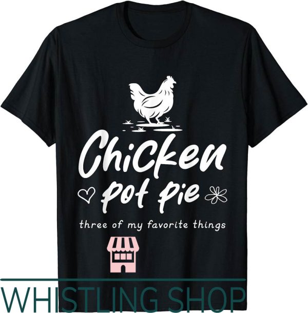 Chicken Pot Pie T-Shirt Sarcastic Funny Three Of My Favorite