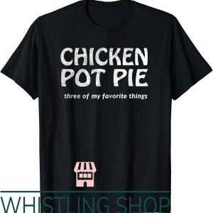 Chicken Pot Pie T-Shirt Three Of Favorite Things By Yoratees