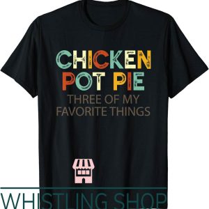 Chicken Pot Pie T-Shirt Three Of My Things Funny Humor
