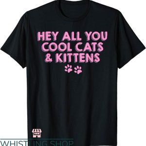 Cool Cats And Kittens T-shirt Hey All You Cool Cats & Kittens