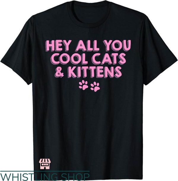 Cool Cats And Kittens T-shirt Hey All You Cool Cats & Kittens