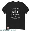 Diet Coke T-shirt All I Care About Is Diet Coke T-shirt