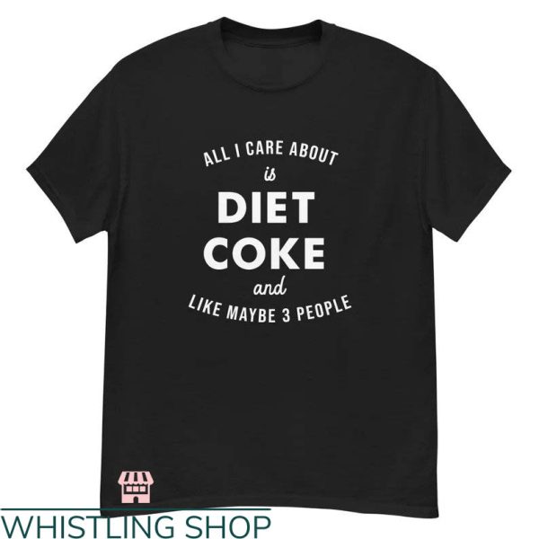 Diet Coke T-shirt All I Care About Is Diet Coke T-shirt