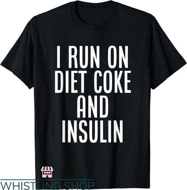 Diet Coke T-shirt I Run Diet Coke And Insulin T-shirt