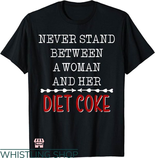 Diet Coke T-shirt Never Stand Between A Woman & Her Diet Coke
