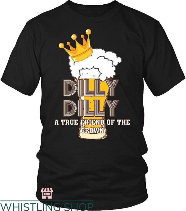 Dilly Dilly Shirt T-shirt A True Friend Of The Crown T-shirt