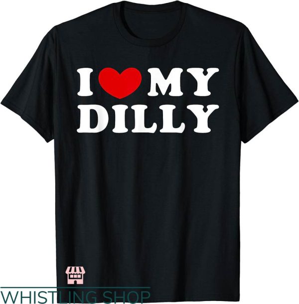 Dilly Dilly Shirt T-shirt I Love My Dilly T-shirt