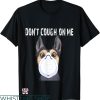 Dogs Face On Shirt T-shirt Don’t Cough On Me T-shirt