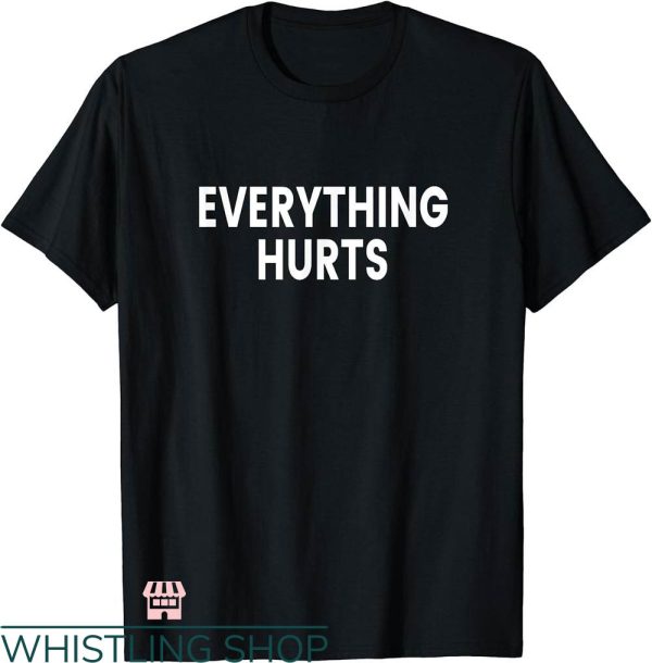 Everything Hurts Shirt T-shirt