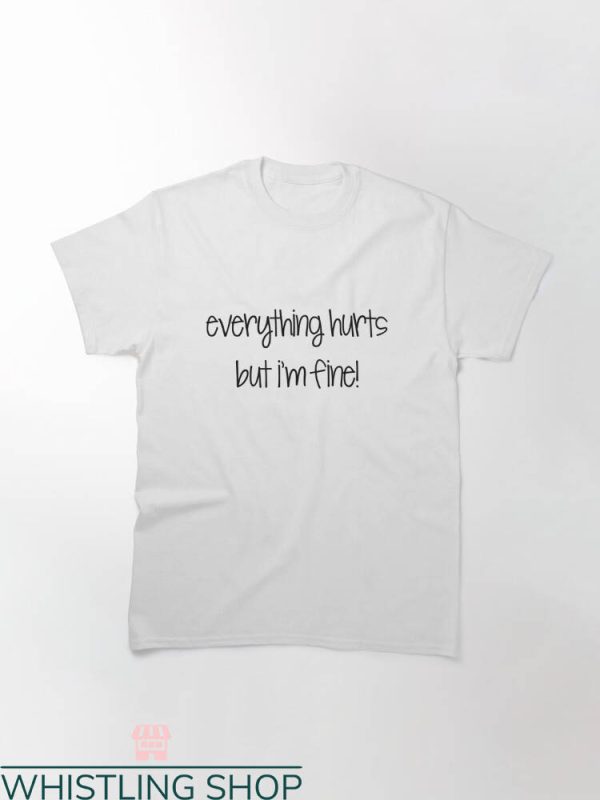 Everything Hurts Shirt T-shirt Everything Hurts But I’m Fine