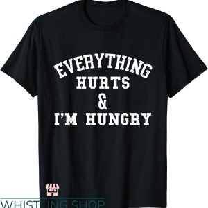 Everything Hurts Shirt T-shirt Everything Hurts & I’m Hungry