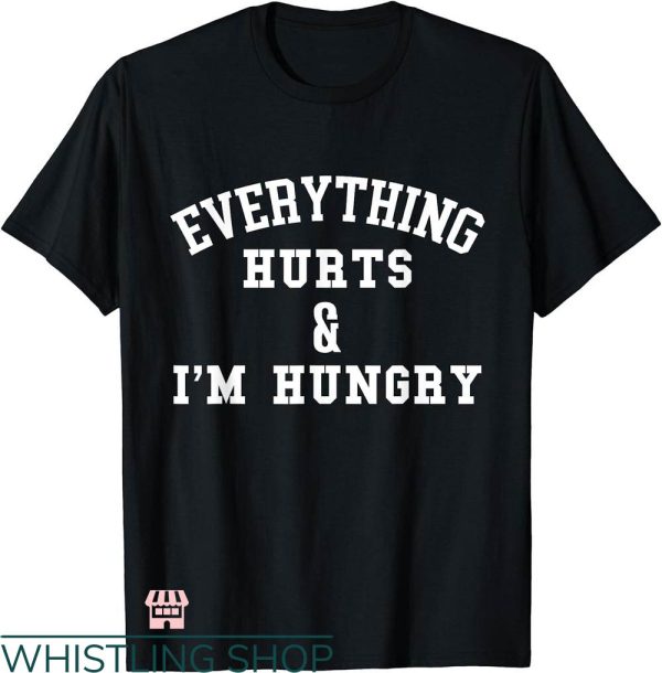 Everything Hurts Shirt T-shirt Everything Hurts & I’m Hungry