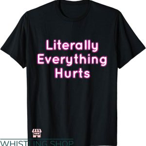 Everything Hurts Shirt T-shirt Literally Everything Hurts