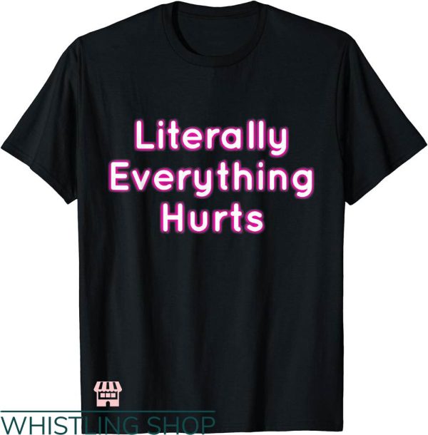 Everything Hurts Shirt T-shirt Literally Everything Hurts