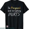 Everything Hurts Shirt T-shirt So Pregnant & Everything Hurts