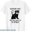 Everything Hurts Shirt T-shirt You Want Me To Smile T-shirt