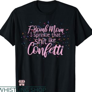 F Bomb Mom T-shirt I Sprinkle That Shit Like Confetti