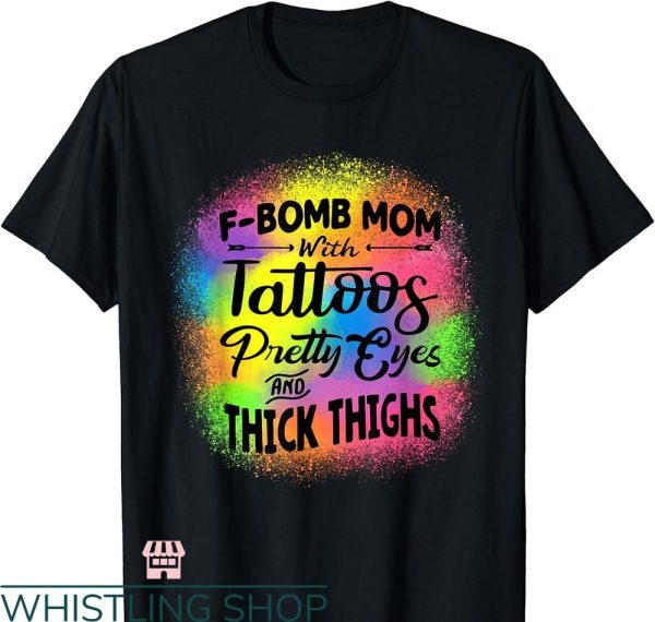 F Bomb Mom T-shirt Mom With Tattoos Pretty Eyes And Thick