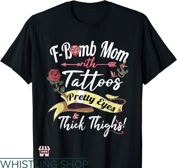 F Bomb Mom T-shirt Tattoos Pretty Eyes Thick Thighs