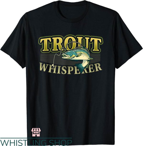 Fly Fishing T-shirt Trout Whisperer Fly Fishing T-shirt