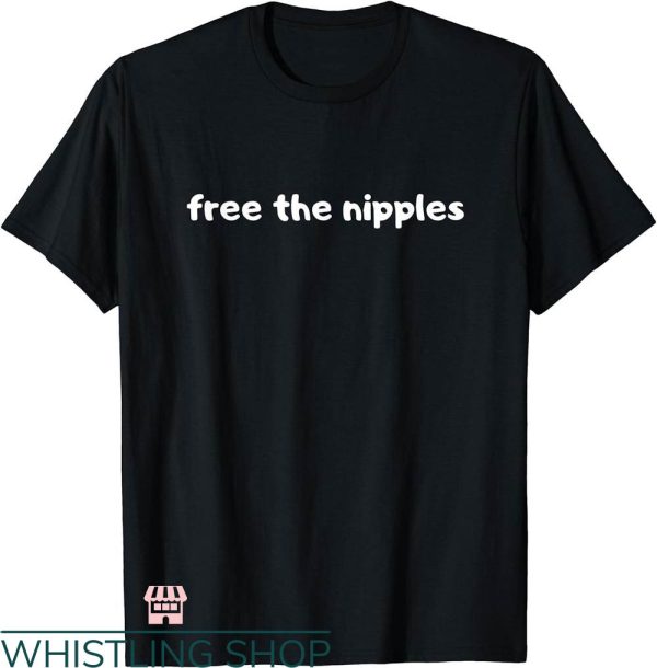 Free The Nipple T Shirt Free Nipples No Bra Funny T Shirt