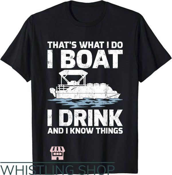 Funny Boating T-Shirt I Boat I Drink And I Know Things