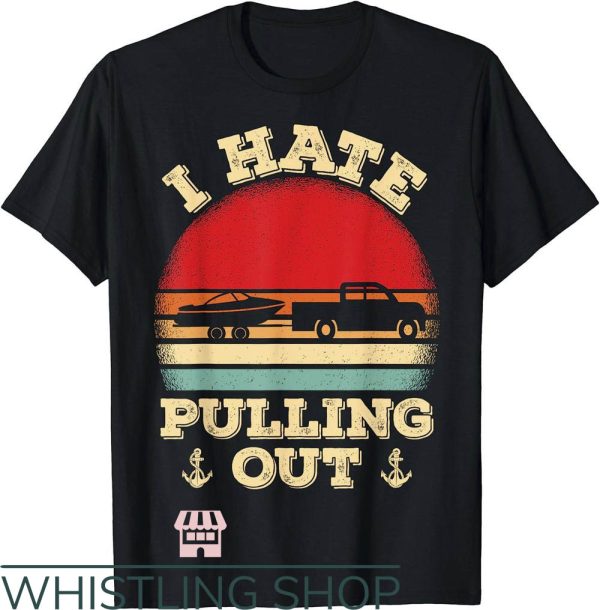Funny Boating T-Shirt I Hate Pulling Out Retro
