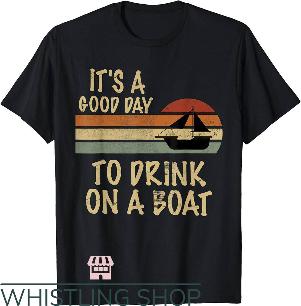 Funny Boating T-Shirt Its A Good Day To Drink On A Boat