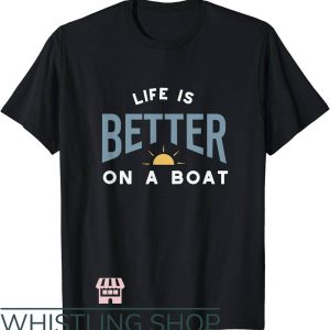 Funny Boating T-Shirt Life Is Better On A Boat