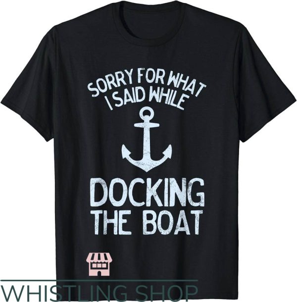 Funny Boating T-Shirt Sorry What I Said Docking Boat