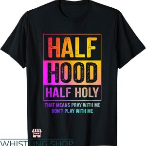 Half Hood Half Holy Shirt T-shirt