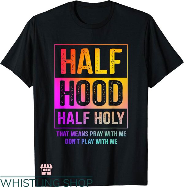 Half Hood Half Holy Shirt T-shirt