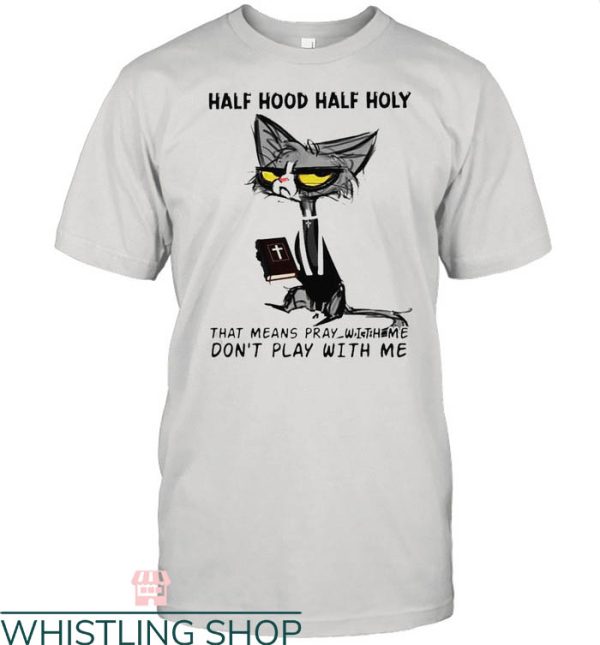 Half Hood Half Holy Shirt T-shirt Cat Half Hood Half Holy