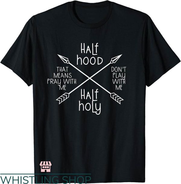 Half Hood Half Holy Shirt T-shirt Don’t Play Arrow T-shirt