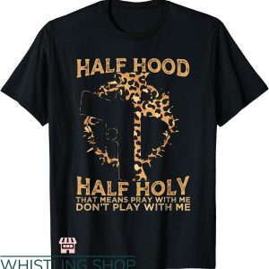 Half Hood Half Holy Shirt T-shirt Don’t Play With Me T-shirt