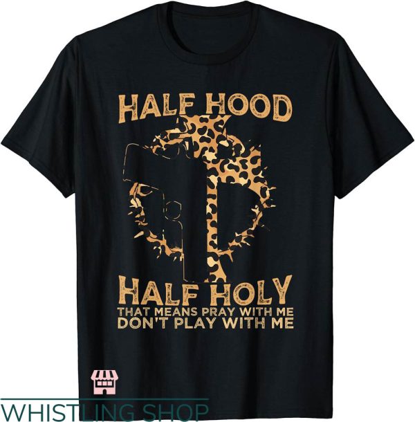 Half Hood Half Holy Shirt T-shirt Don’t Play With Me T-shirt