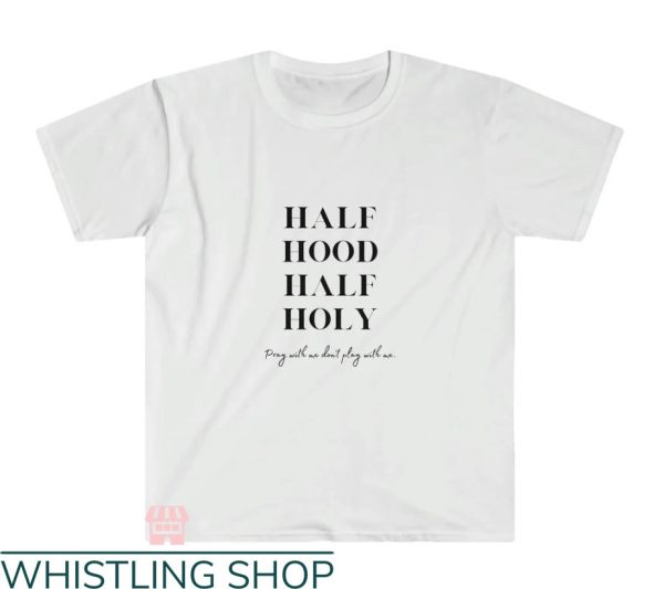 Half Hood Half Holy Shirt T-shirt Half Hood Half Holy Softstyle