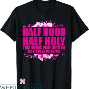Half Hood Half Holy Shirt T-shirt Pinky Floral T-shirt