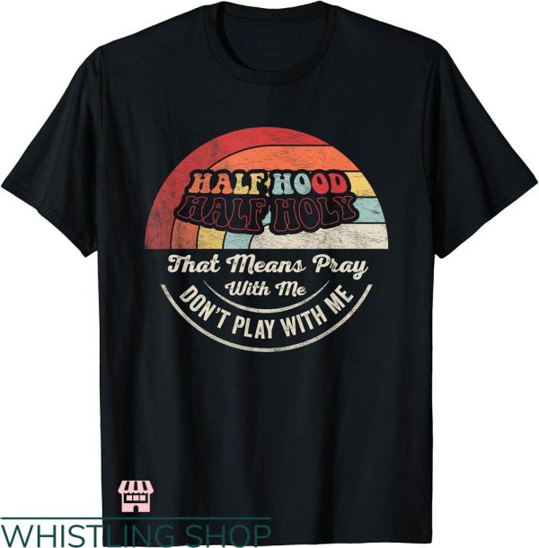 Half Hood Half Holy Shirt T-shirt Pray With Me Retro T-shirt