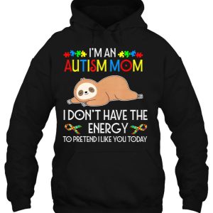 I Am An Autism Mom I Do Not Have The Energy To Pretend I Like You Today Cute Sloth Version 3