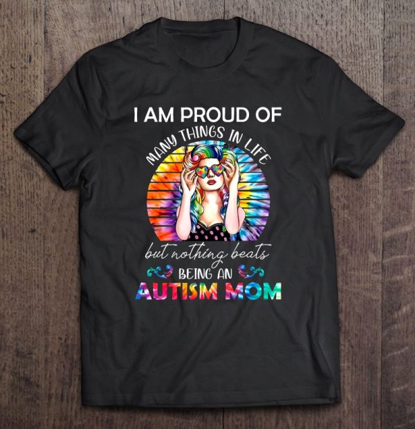 I Am Proud Of Many Things In Life But Nothing Beats Being An Autism Mom Tie Dye Version