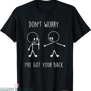 I Got Your Back T-Shirt Don’t Worry Funny Stick Figure