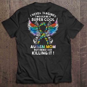 I Never Imagined I Would Be A Super Cool Autism Mom But Here I Am Killing It Watercolor Autism Wings Version