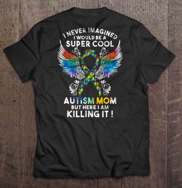 I Never Imagined I Would Be A Super Cool Autism Mom But Here I Am Killing It Watercolor Autism Wings Version