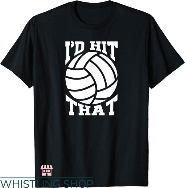 Id Hit That Shirt T-shirt Id Hit That Volleyball Team Shirt