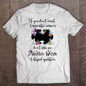 If You Don’t Want A Sarcastic Answer Don’t Ask A Autism Mom A Stupid Question Flower Version