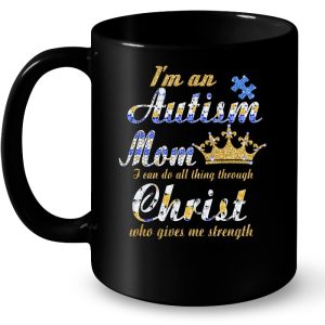 Im An Autism Mom I Can Do All Thing Through Christ Who Gives Me Strength 4